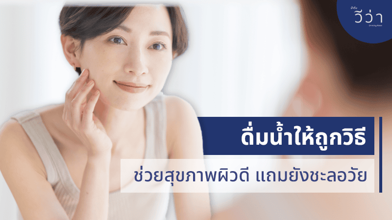 viva blog-ดื่มน้ำให้ถูกวิธีช่วยสุขภาพผิวดี แถมยังชะลอวัย